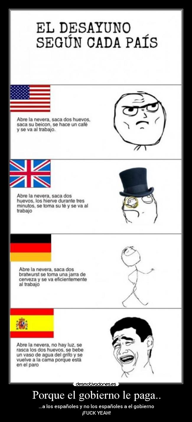 Porque el gobierno le paga.. - ...a los españoles y no los españoles a el gobierno
¡FUCK YEAH!