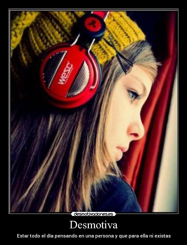 Desmotiva - Estar todo el día pensando en una persona y que para ella ni existas