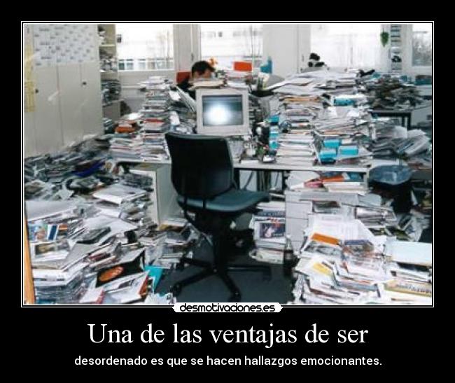 Una de las ventajas de ser - desordenado es que se hacen hallazgos emocionantes.