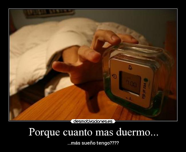 Porque cuanto mas duermo... -