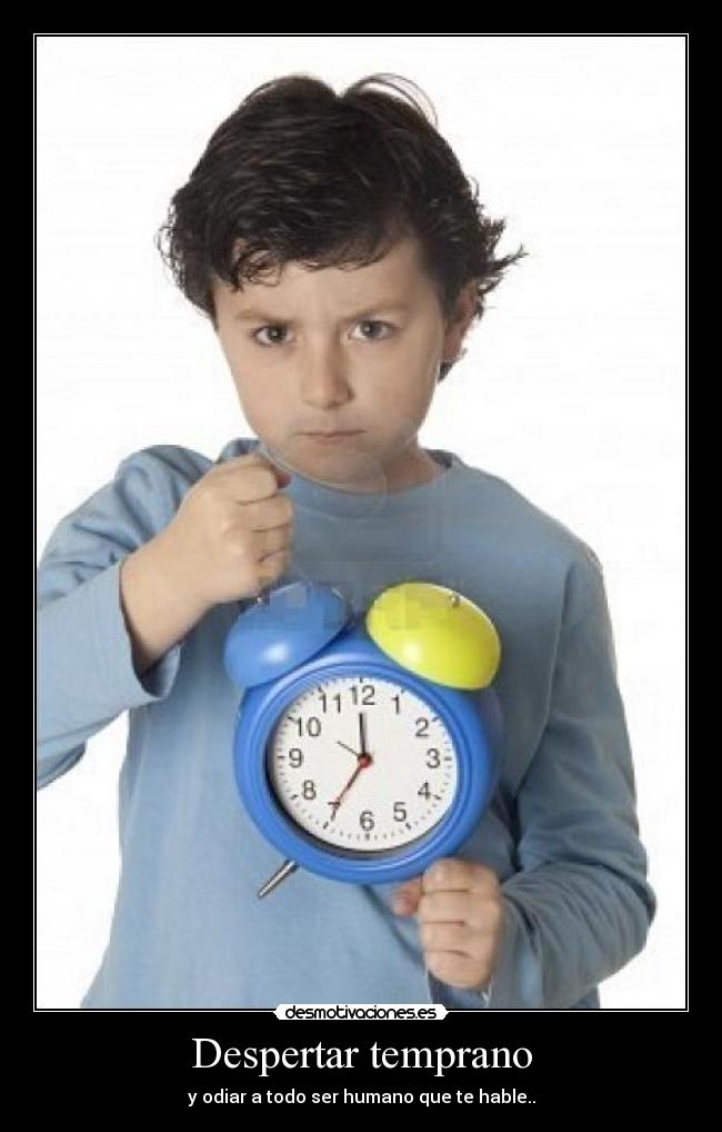 Despertar temprano - y odiar a todo ser humano que te hable..