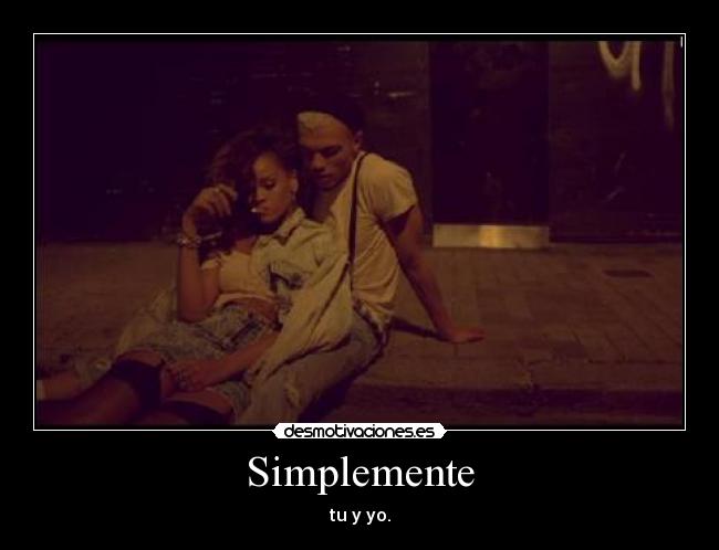 Simplemente - tu y yo.