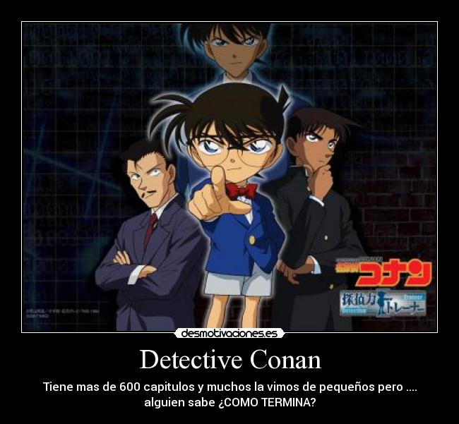 Detective Conan - Tiene mas de 600 capitulos y muchos la vimos de pequeños pero ....
alguien sabe ¿COMO TERMINA?
