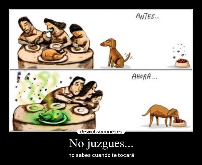 No juzgues... - no sabes cuando te tocará