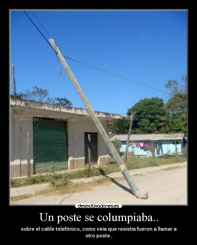 Un poste se columpiaba.. - sobre el cable telefónico, como veía que resistía fueron a llamar a otro poste..