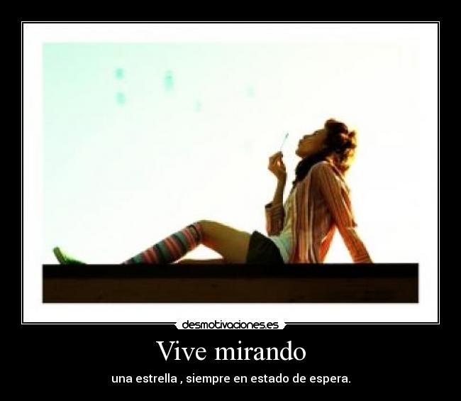 Vive mirando - una estrella , siempre en estado de espera.