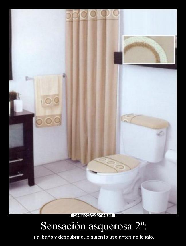 Sensación asquerosa 2º: - Ir al baño y descubrir que quien lo uso antes no le jalo.