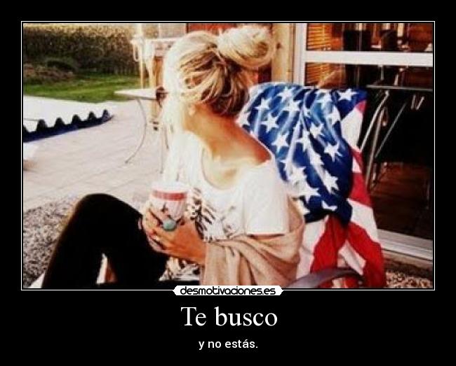 Te busco - y no estás.