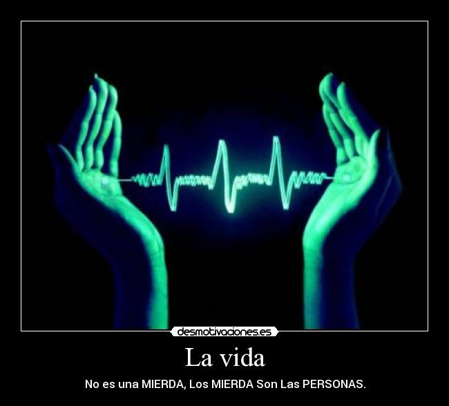 La vida - No es una MIERDA, Los MIERDA Son Las PERSONAS.