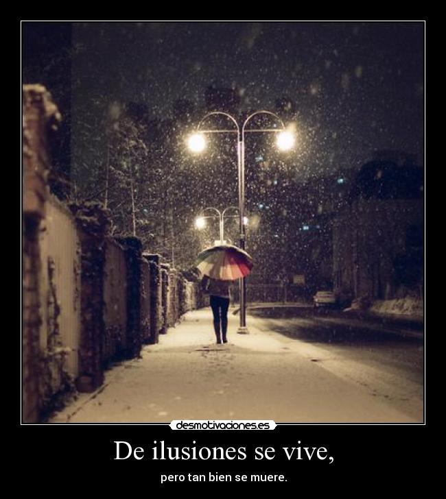 De ilusiones se vive, -