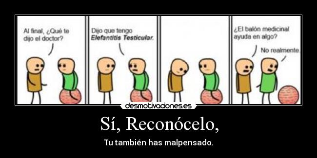 Sí, Reconócelo, - Tu también has malpensado.
