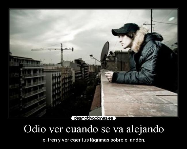 Odio ver cuando se va alejando -