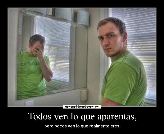 Todos ven lo que aparentas, - 