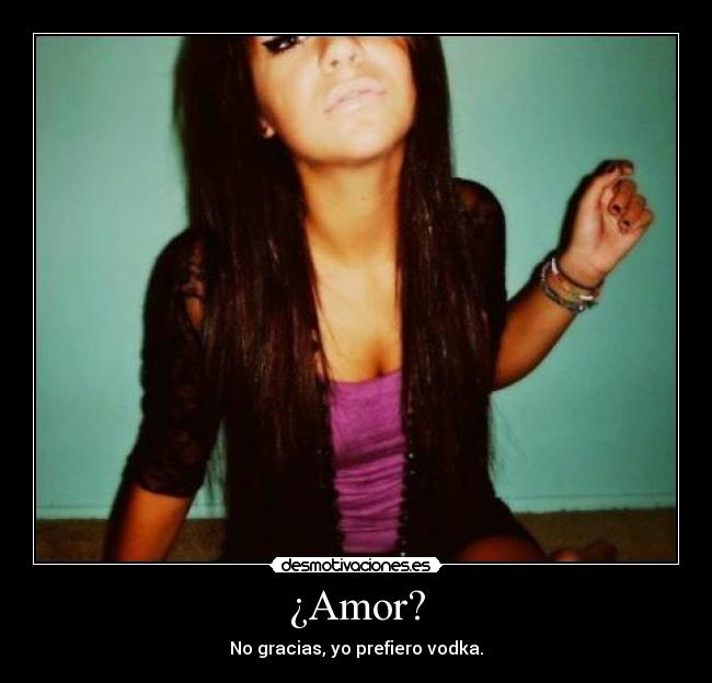 ¿Amor? - No gracias, yo prefiero vodka.