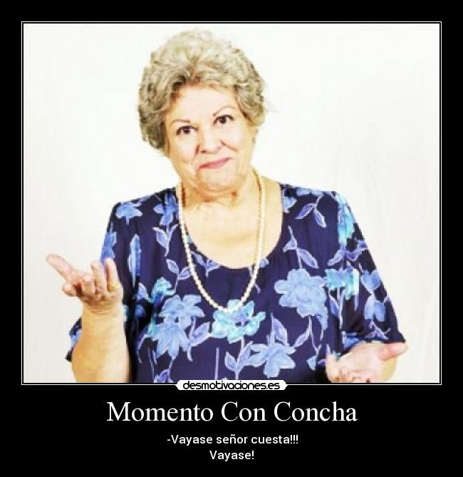 Momento Con Concha - -Vayase señor cuesta!!!
Vayase!