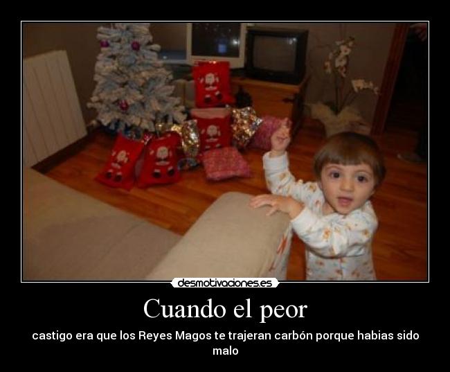 Cuando el peor - castigo era que los Reyes Magos te trajeran carbón porque habias sido malo