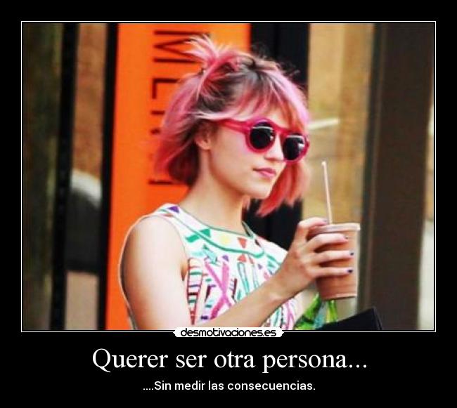 Querer ser otra persona... - 