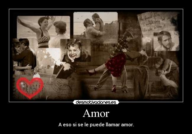 Amor - A eso si se le puede llamar amor.