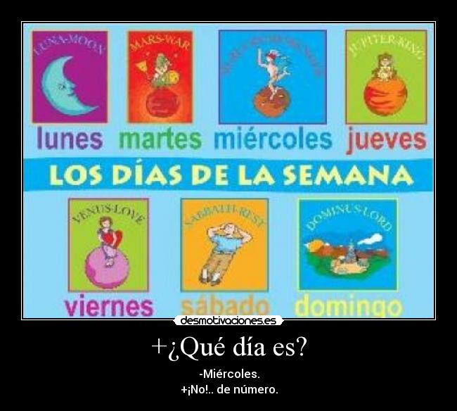 +¿Qué día es? - -Miércoles.
+¡No!.. de número.