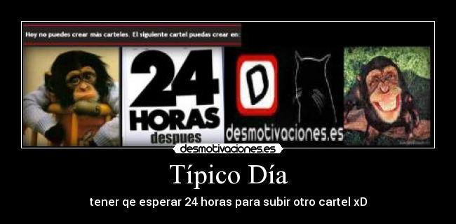 Típico Día - tener qe esperar 24 horas para subir otro cartel xD