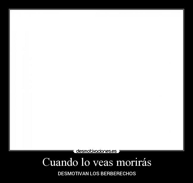 Cuando lo veas morirás - DESMOTIVAN LOS BERBERECHOS