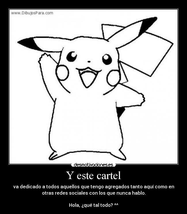 Y este cartel - va dedicado a todos aquellos que tengo agregados tanto aquí como en
otras redes sociales con los que nunca hablo.
Hola, ¿qué tal todo? ^^