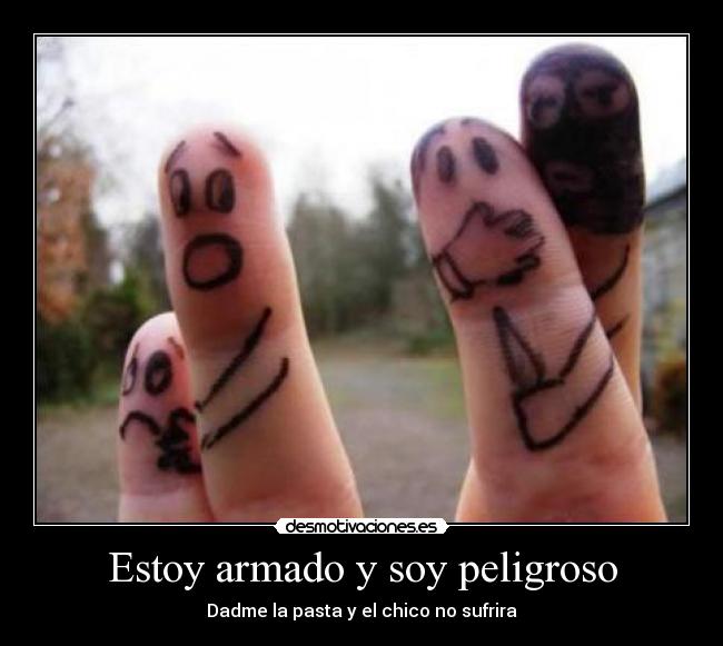 Estoy armado y soy peligroso - Dadme la pasta y el chico no sufrira