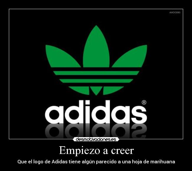 Empiezo a creer - Que el logo de Adidas tiene algún parecido a una hoja de marihuana