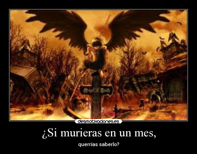 ¿Si murieras en un mes, -
