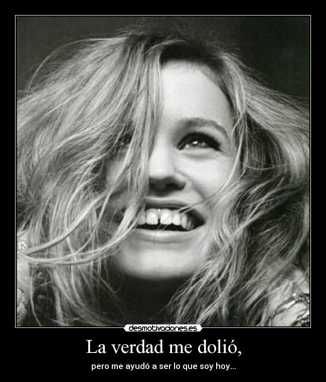 La verdad me dolió, -