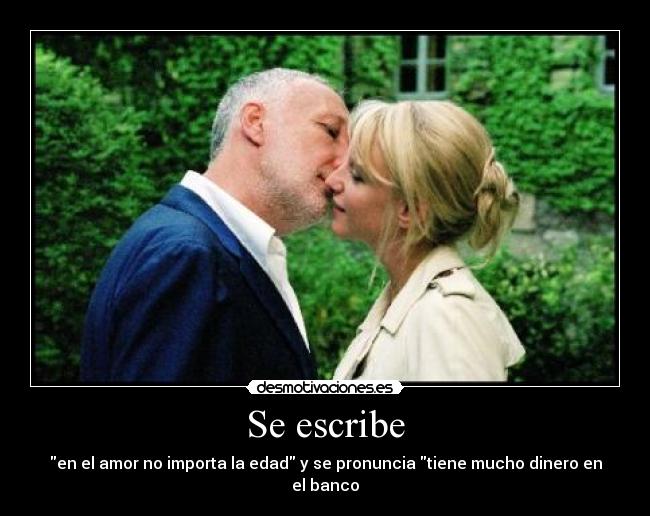 Se escribe - en el amor no importa la edad y se pronuncia tiene mucho dinero en el banco