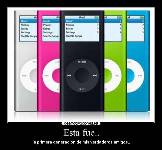 Esta fue.. - la primera generación de mis verdaderos amigos..