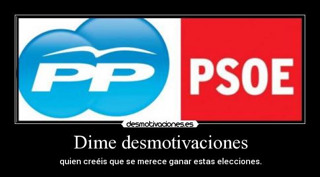 Dime desmotivaciones - quien creéis que se merece ganar estas elecciones.