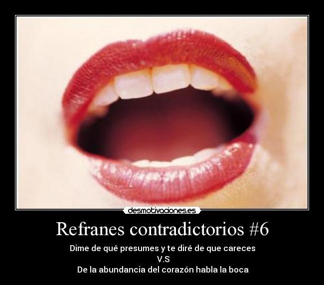 Refranes contradictorios #6 - Dime de qué presumes y te diré de que careces
V.S
De la abundancia del corazón habla la boca