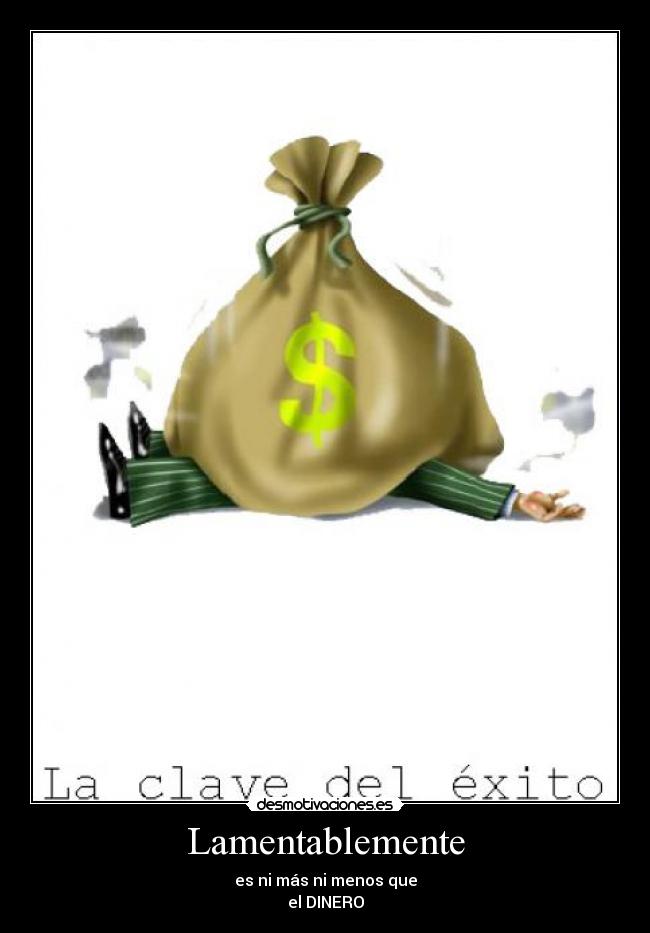 Lamentablemente - es ni más ni menos que
el DINERO