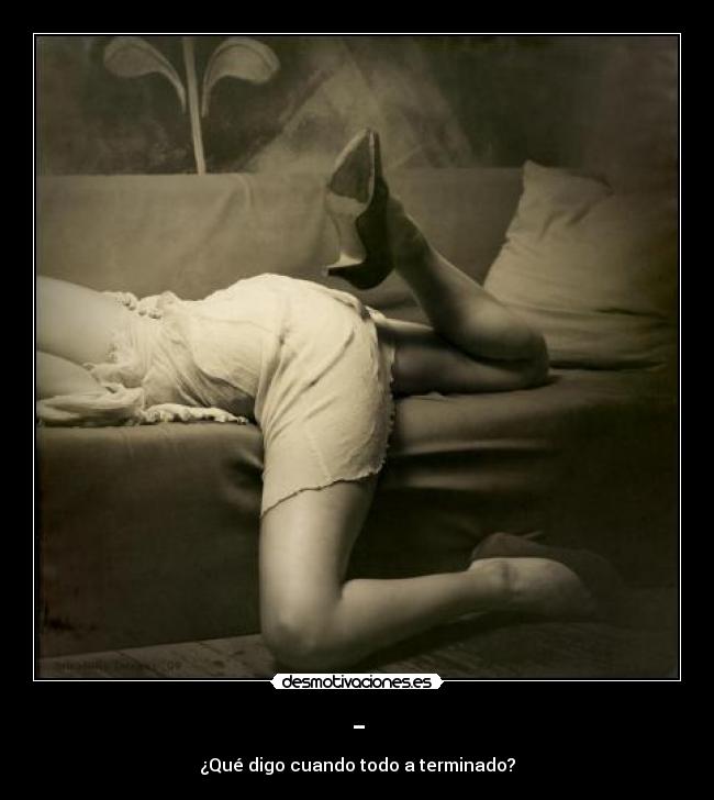 - - ¿Qué digo cuando todo a terminado?