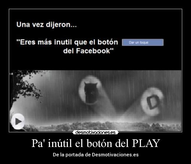 Pa inútil el botón del PLAY - 