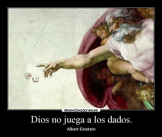 Dios no juega a los dados. - Albert Einstein