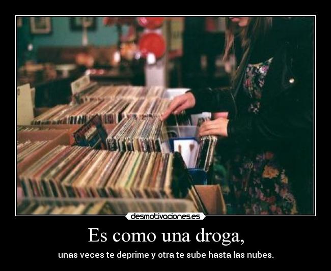 Es como una droga, -