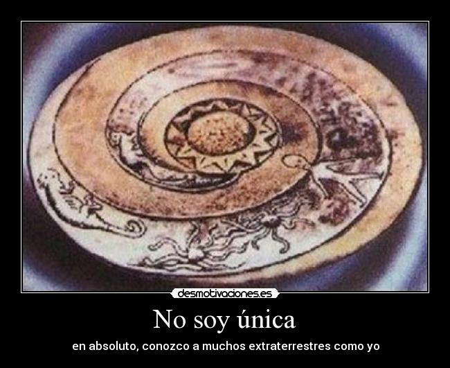 No soy única - en absoluto, conozco a muchos extraterrestres como yo