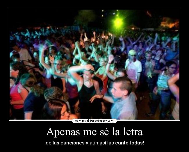 Apenas me sé la letra - de las canciones y aún así las canto todas!