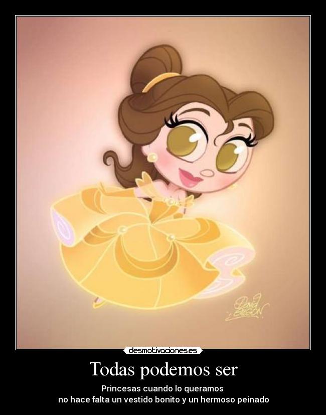 Todas podemos ser - Princesas cuando lo queramos
no hace falta un vestido bonito y un hermoso peinado