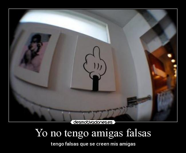 Yo no tengo amigas falsas - tengo falsas que se creen mis amigas