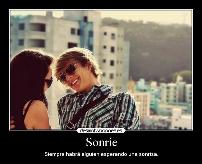 Sonríe - Siempre habrá alguien esperando una sonrisa.