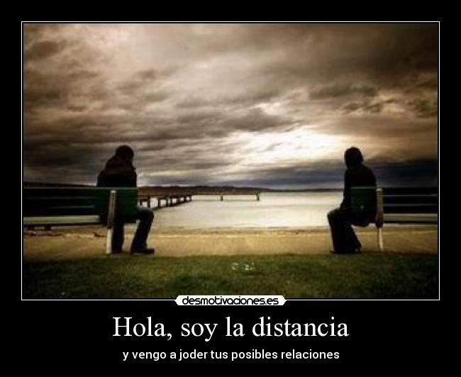 Hola, soy la distancia - y vengo a joder tus posibles relaciones