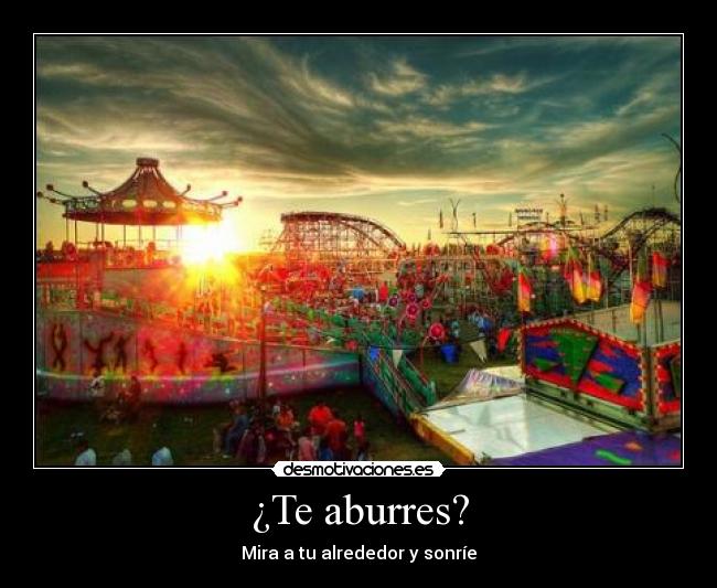 ¿Te aburres? - Mira a tu alrededor y sonríe