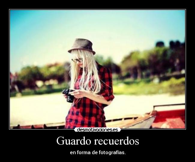 Guardo recuerdos - en forma de fotografías.
