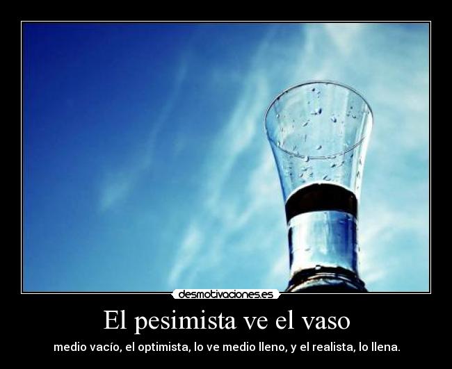 El pesimista ve el vaso -