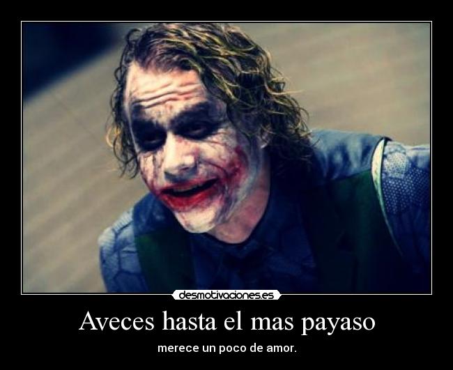 Aveces hasta el mas payaso - merece un poco de amor.