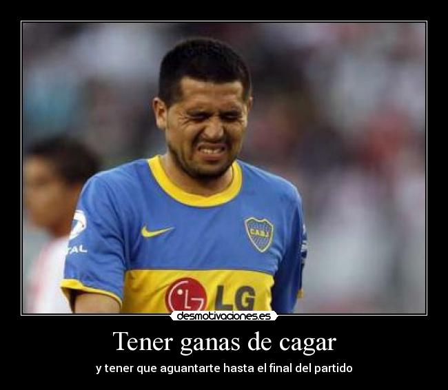 Tener ganas de cagar - y tener que aguantarte hasta el final del partido